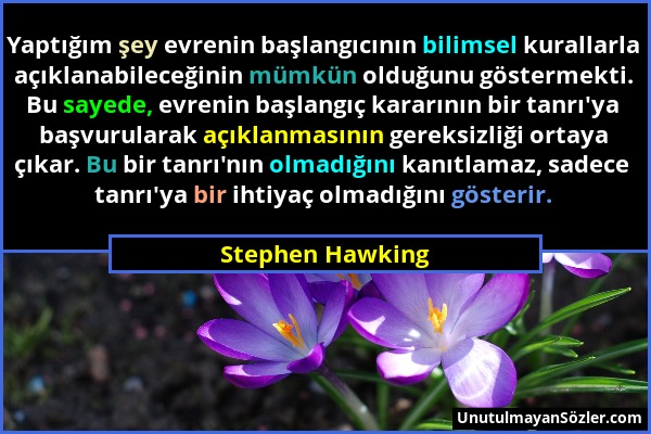 Stephen Hawking - Yaptığım şey evrenin başlangıcının bilimsel kurallarla açıklanabileceğinin mümkün olduğunu göstermekti. Bu sayede, evrenin başlangıç...