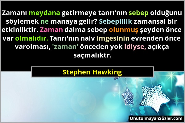 Stephen Hawking - Zamanı meydana getirmeye tanrı'nın sebep olduğunu söylemek ne manaya gelir? Sebeplilik zamansal bir etkinliktir. Zaman daima sebep o...