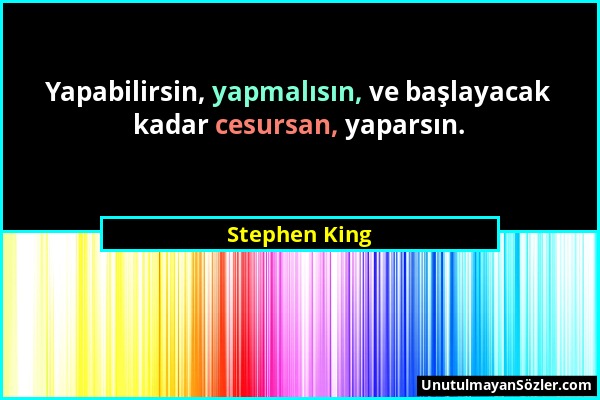 Stephen King - Yapabilirsin, yapmalısın, ve başlayacak kadar cesursan, yaparsın....