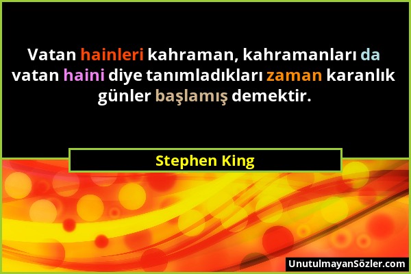 Stephen King - Vatan hainleri kahraman, kahramanları da vatan haini diye tanımladıkları zaman karanlık günler başlamış demektir....
