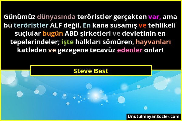 Steve Best - Günümüz dünyasında teröristler gerçekten var, ama bu teröristler ALF değil. En kana susamış ve tehlikeli suçlular bugün ABD şirketleri ve...