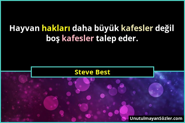 Steve Best - Hayvan hakları daha büyük kafesler değil boş kafesler talep eder....