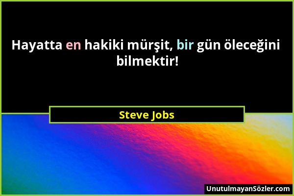 Steve Jobs - Hayatta en hakiki mürşit, bir gün öleceğini bilmektir!...