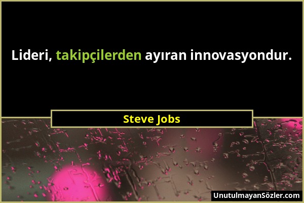 Steve Jobs - Lideri, takipçilerden ayıran innovasyondur....