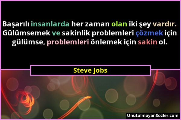 Steve Jobs - Başarılı insanlarda her zaman olan iki şey vardır. Gülümsemek ve sakinlik problemleri çözmek için gülümse, problemleri önlemek için sakin...