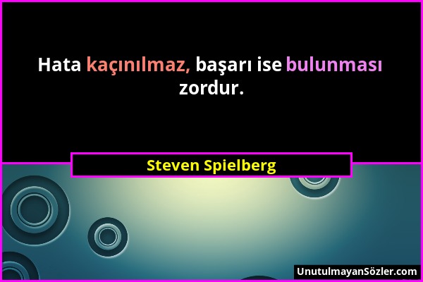 Steven Spielberg - Hata kaçınılmaz, başarı ise bulunması zordur....