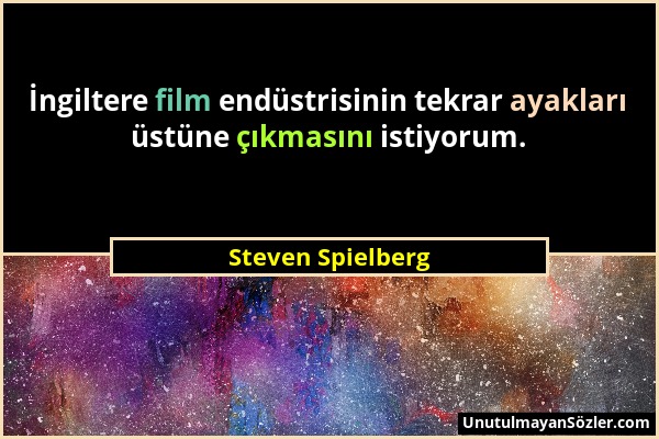 Steven Spielberg - İngiltere film endüstrisinin tekrar ayakları üstüne çıkmasını istiyorum....