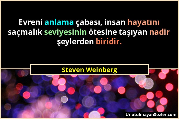 Steven Weinberg - Evreni anlama çabası, insan hayatını saçmalık seviyesinin ötesine taşıyan nadir şeylerden biridir....