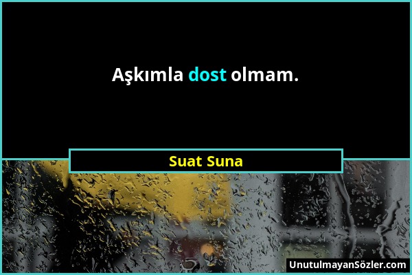 Suat Suna - Aşkımla dost olmam....