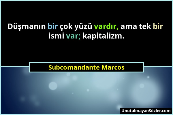 Subcomandante Marcos - Düşmanın bir çok yüzü vardır, ama tek bir ismi var; kapitalizm....