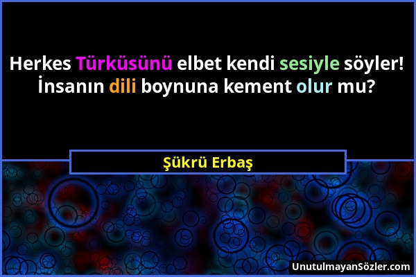 Şükrü Erbaş - Herkes Türküsünü elbet kendi sesiyle söyler! İnsanın dili boynuna kement olur mu?...