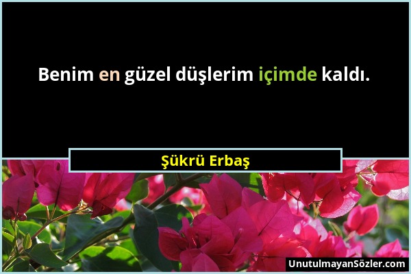 Şükrü Erbaş - Benim en güzel düşlerim içimde kaldı....