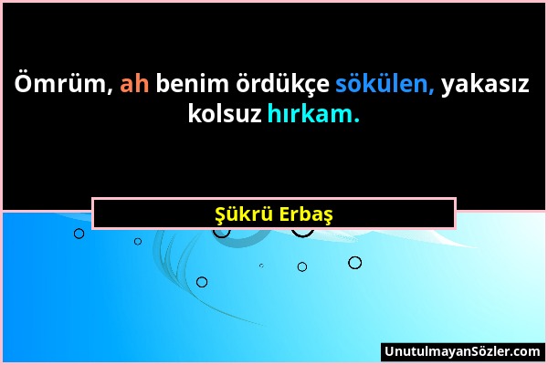 Şükrü Erbaş - Ömrüm, ah benim ördükçe sökülen, yakasız kolsuz hırkam....