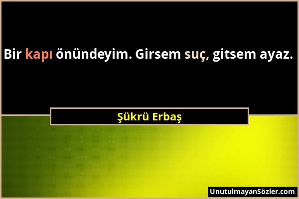 Şükrü Erbaş - Bir kapı önündeyim. Girsem suç, gitsem ayaz....