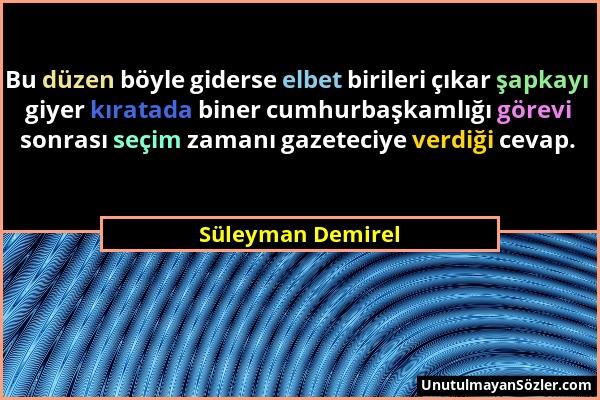 Süleyman Demirel - Bu düzen böyle giderse elbet birileri çıkar şapkayı giyer kıratada biner cumhurbaşkamlığı görevi sonrası seçim zamanı gazeteciye ve...