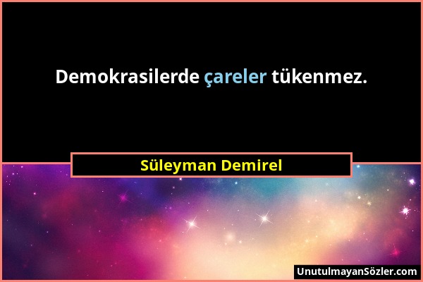 Süleyman Demirel - Demokrasilerde çareler tükenmez....