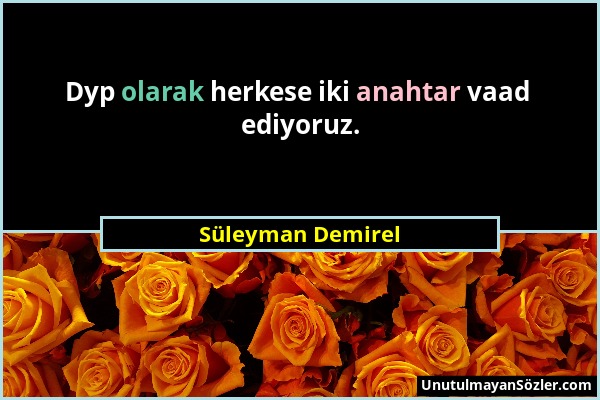 Süleyman Demirel - Dyp olarak herkese iki anahtar vaad ediyoruz....