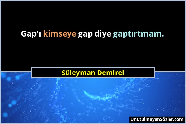 Süleyman Demirel - Gap'ı kimseye gap diye gaptırtmam....