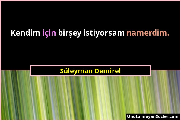 Süleyman Demirel - Kendim için birşey istiyorsam namerdim....