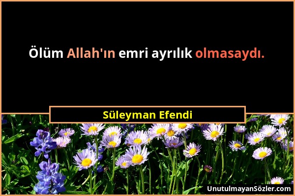 Süleyman Efendi - Ölüm Allah'ın emri ayrılık olmasaydı....