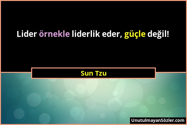 Sun Tzu - Lider örnekle liderlik eder, güçle değil!...