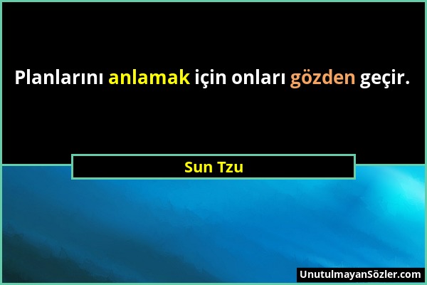 Sun Tzu - Planlarını anlamak için onları gözden geçir....