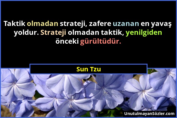 Sun Tzu - Taktik olmadan strateji, zafere uzanan en yavaş yoldur. Strateji olmadan taktik, yenilgiden önceki gürültüdür....