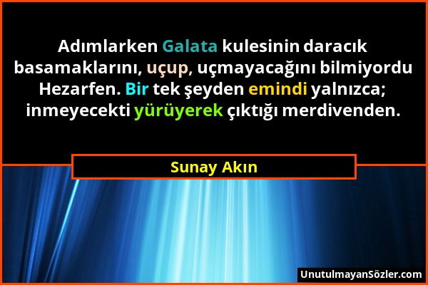 Sunay Akın - Adımlarken Galata kulesinin daracık basamaklarını, uçup, uçmayacağını bilmiyordu Hezarfen. Bir tek şeyden emindi yalnızca; inmeyecekti yü...