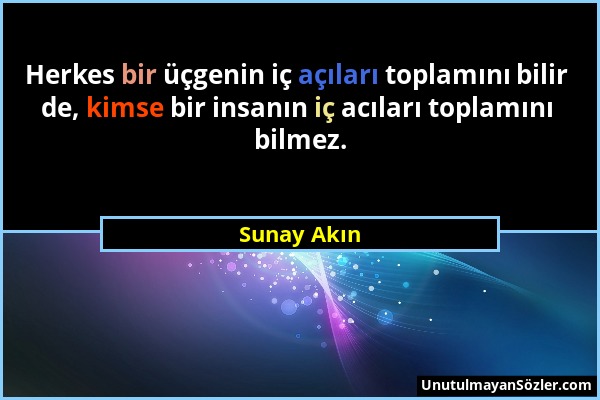 Sunay Akın - Herkes bir üçgenin iç açıları toplamını bilir de, kimse bir insanın iç acıları toplamını bilmez....