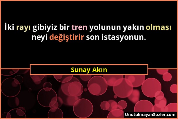 Sunay Akın - İki rayı gibiyiz bir tren yolunun yakın olması neyi değiştirir son istasyonun....