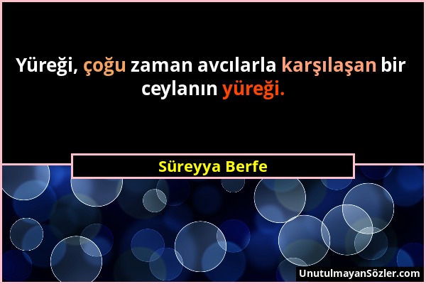 Süreyya Berfe - Yüreği, çoğu zaman avcılarla karşılaşan bir ceylanın yüreği....