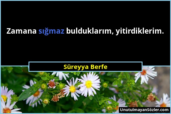 Süreyya Berfe - Zamana sığmaz bulduklarım, yitirdiklerim....