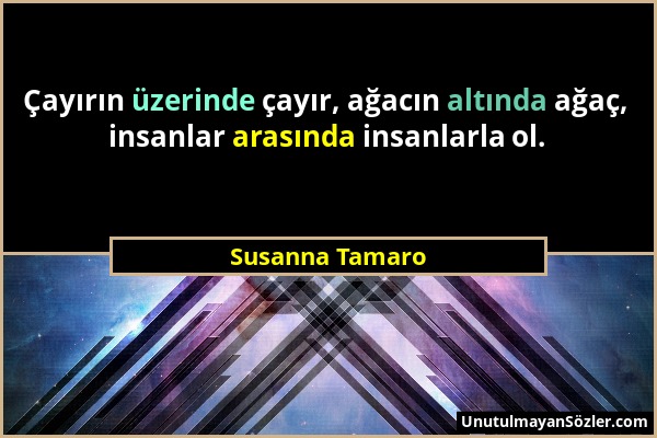 Susanna Tamaro - Çayırın üzerinde çayır, ağacın altında ağaç, insanlar arasında insanlarla ol....