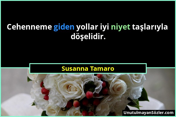 Susanna Tamaro - Cehenneme giden yollar iyi niyet taşlarıyla döşelidir....