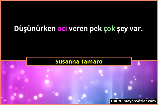 Susanna Tamaro - Düşünürken acı veren pek çok şey var....