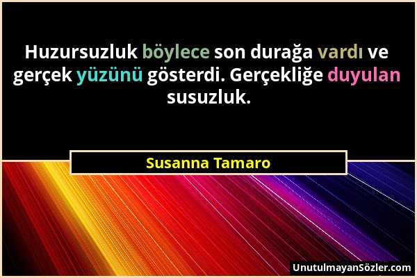 Susanna Tamaro - Huzursuzluk böylece son durağa vardı ve gerçek yüzünü gösterdi. Gerçekliğe duyulan susuzluk....