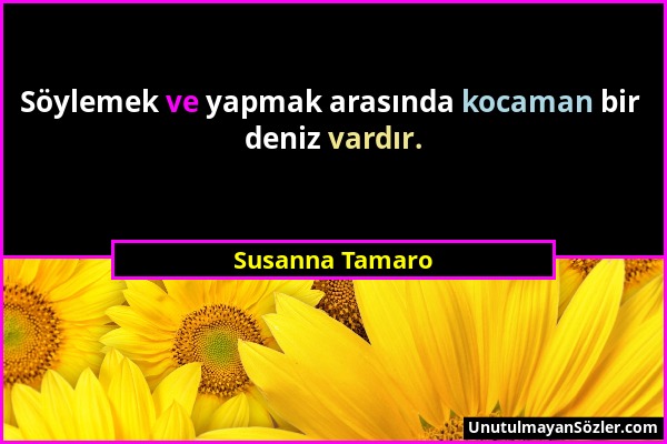 Susanna Tamaro - Söylemek ve yapmak arasında kocaman bir deniz vardır....