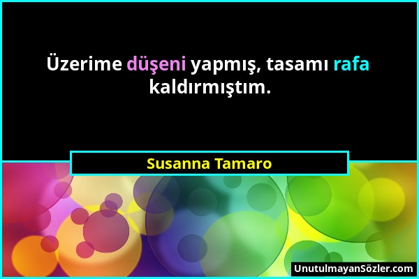 Susanna Tamaro - Üzerime düşeni yapmış, tasamı rafa kaldırmıştım....