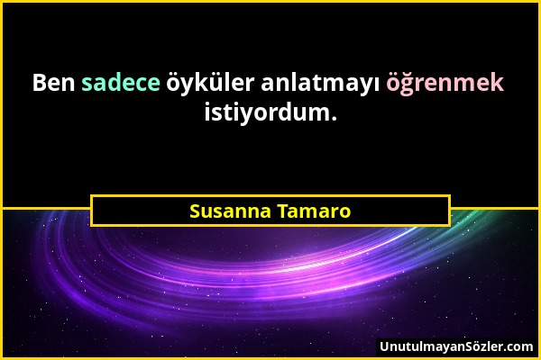 Susanna Tamaro - Ben sadece öyküler anlatmayı öğrenmek istiyordum....