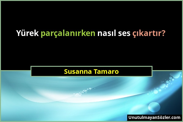 Susanna Tamaro - Yürek parçalanırken nasıl ses çıkartır?...