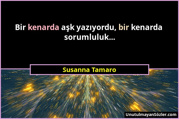 Susanna Tamaro - Bir kenarda aşk yazıyordu, bir kenarda sorumluluk......