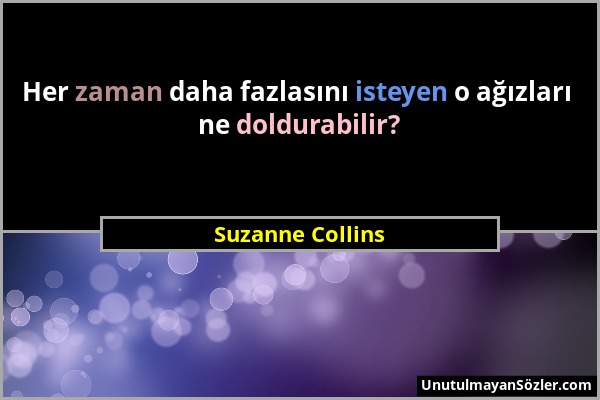 Suzanne Collins - Her zaman daha fazlasını isteyen o ağızları ne doldurabilir?...