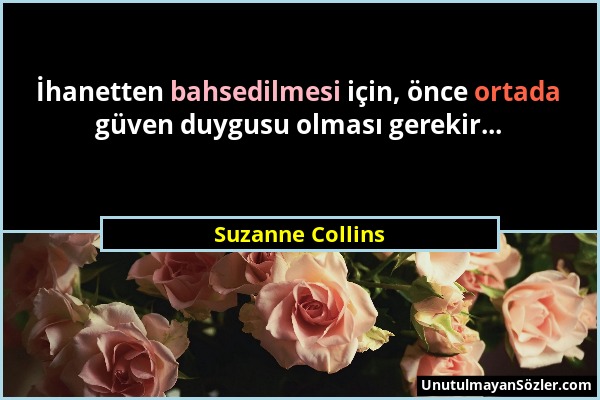 Suzanne Collins - İhanetten bahsedilmesi için, önce ortada güven duygusu olması gerekir......