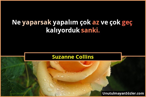 Suzanne Collins - Ne yaparsak yapalım çok az ve çok geç kalıyorduk sanki....