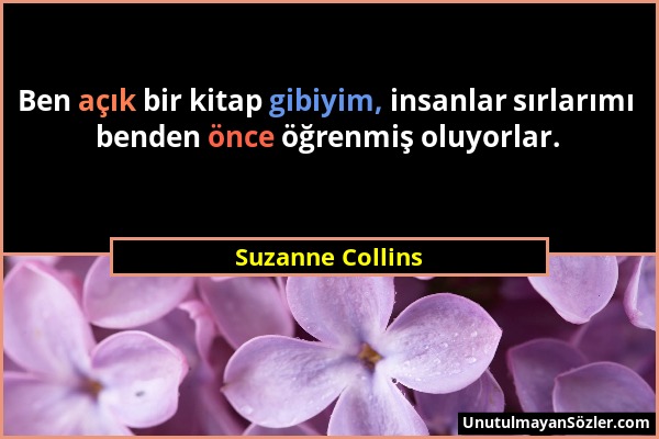 Suzanne Collins - Ben açık bir kitap gibiyim, insanlar sırlarımı benden önce öğrenmiş oluyorlar....