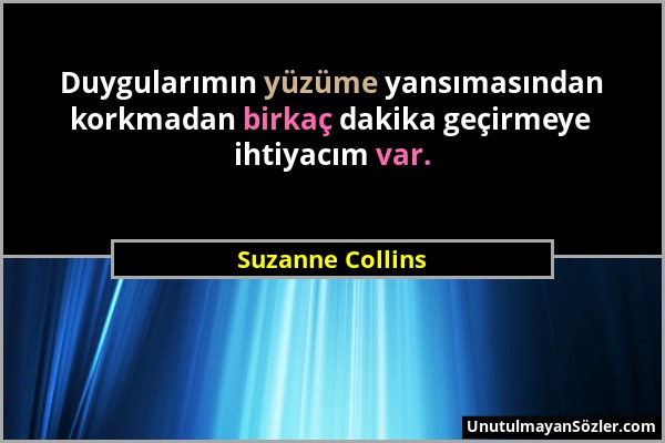 Suzanne Collins - Duygularımın yüzüme yansımasından korkmadan birkaç dakika geçirmeye ihtiyacım var....