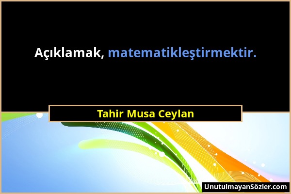 Tahir Musa Ceylan - Açıklamak, matematikleştirmektir....