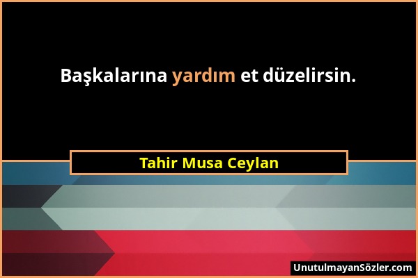 Tahir Musa Ceylan - Başkalarına yardım et düzelirsin....