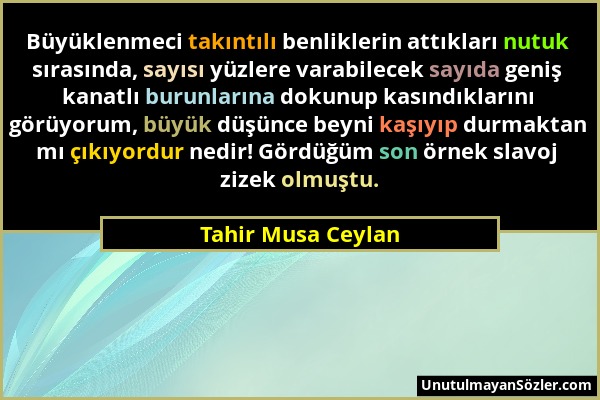 Tahir Musa Ceylan - Büyüklenmeci takıntılı benliklerin attıkları nutuk sırasında, sayısı yüzlere varabilecek sayıda geniş kanatlı burunlarına dokunup...