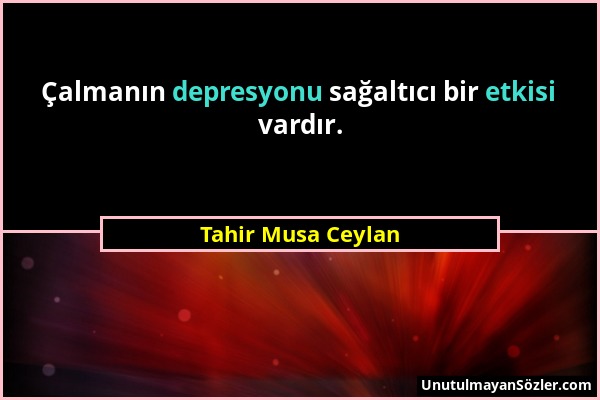 Tahir Musa Ceylan - Çalmanın depresyonu sağaltıcı bir etkisi vardır....